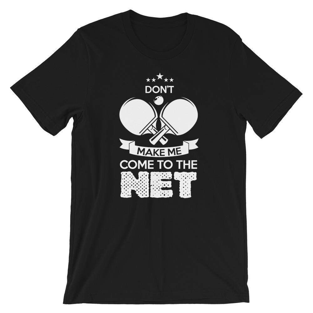 Don't Make Me Come To The Net T-Shirt - Table Tennis Hub