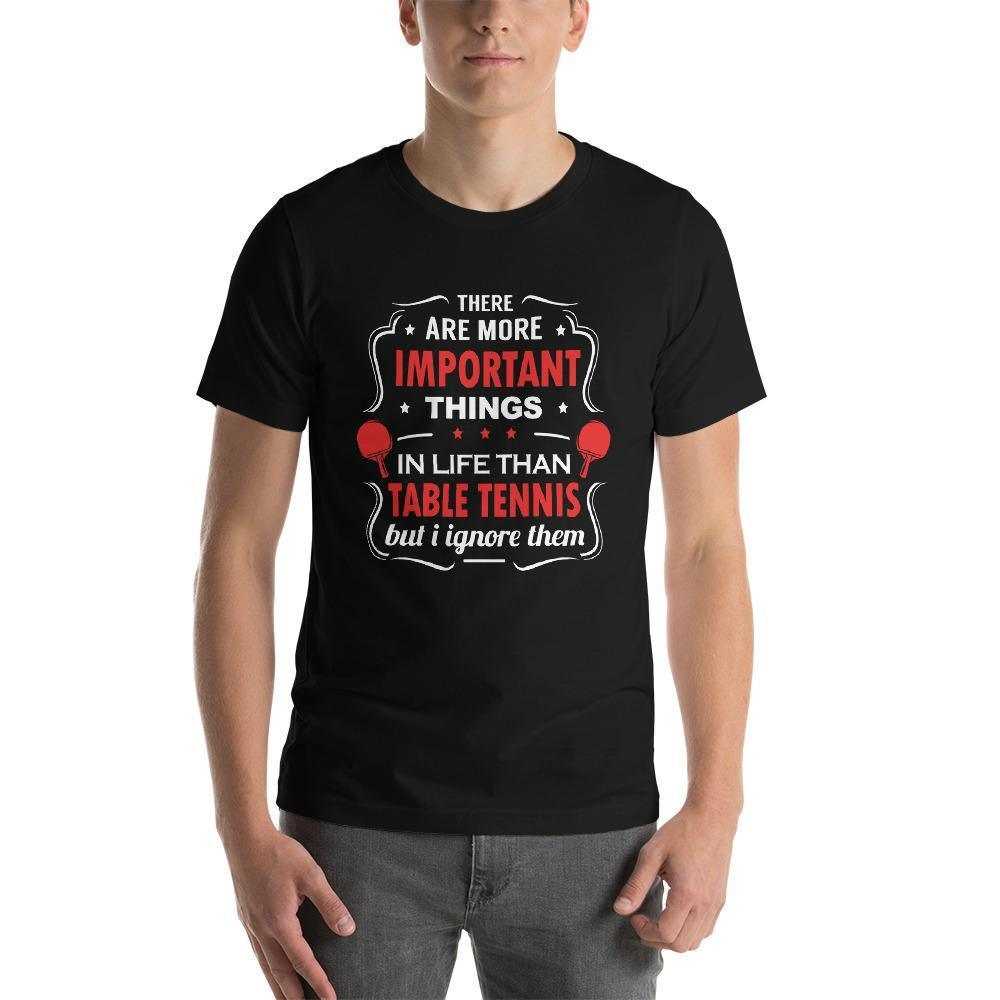 The Are More Important Things In Life T-Shirt - Table Tennis Hub